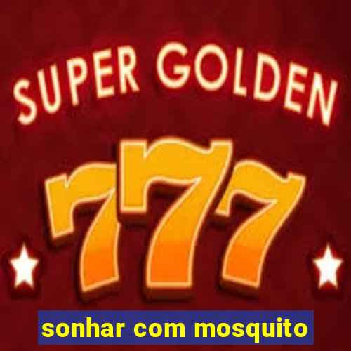 sonhar com mosquito